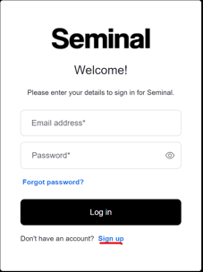 Seminal 
Welcome! 
Please enter your details to sign in for Seminal. 
Email address* 
Password* 
Forgot password? 
Log in 
Don't have an account? 
